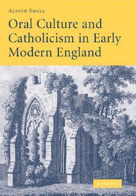 Oral Culture and Catholicism in Early Modern England by Alison Shell