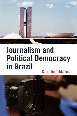 Journalism and Political Democracy in Brazil by Carolina Matos