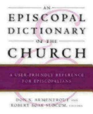 An Episcopal Dictionary of the Church: A User-Friendly Reference for Episcopalians by Don S. Armentrout, Robert Boak Slocum