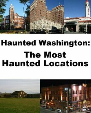 Haunted Washington: The Most Haunted Locations by Jeffrey Fisher