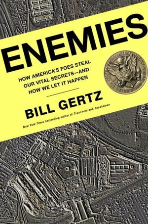 Enemies: How America's Foes Steal Our Vital Secrets--and How We Let It Happen by Bill Gertz