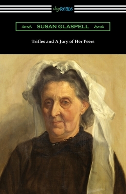 Trifles and A Jury of Her Peers by Susan Glaspell