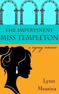 The Impertinent Miss Templeton: A Regency Romance by Lynn Messina