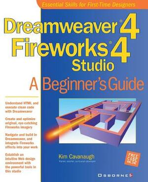 Dreamweaver (R) 4 Fireworks (R) 4 Studio: A Beginner's Guide by Kim Cavanaugh