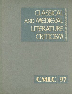 Classical and Medieval Literature Criticism, Volume 97: Criticism of the Works of World Authors from Classical Antiquity Through the Fourteenth Centur by 