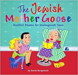 The Jewish Mother Goose: Modified Rhymes For Meshugennah Times by David Borgenicht