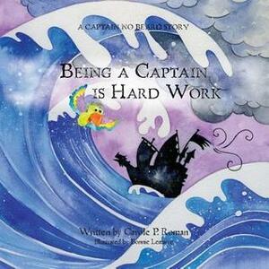 Being a Captain Is Hard Work: A Captain No Beard Story by Bonnie Lemaire, Carole P. Roman