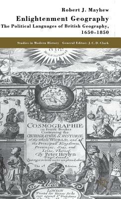 Enlightenment Geography: The Political Languages of British Geography, 1650-1850 by R. Mayhew