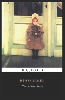 What Maisie Knew: [Illustrated]: Henry James by Henry James