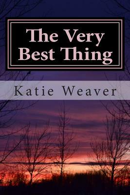 The Very Best Thing by Katie Weaver