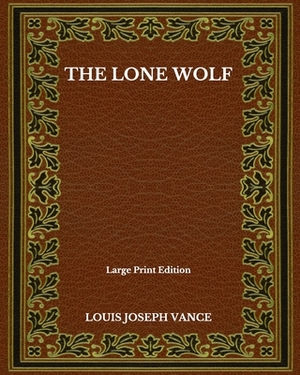 The Lone Wolf - Large Print Edition by Louis Joseph Vance