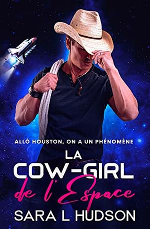 La Cow-girl de l'Espace : Allô Houston, on a un phénomène by Sara L. Hudson