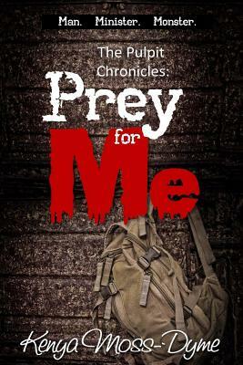 The Pulpit Chronicles: Prey for Me (the Complete Story) by Kenya Moss-Dyme