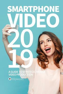 Smartphone Video 2019: A guide to strategic mobile video production by Jacob Lindborg, Simon Schwarz