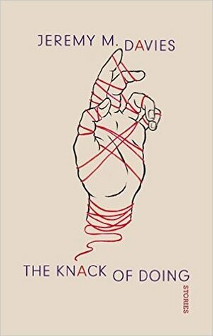 The Knack of Doing: Stories by Jeremy M. Davies