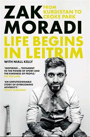 Life Begins in Leitrim : From Kurdistan to Croke Park by Zak Moradi, Niall Kelly