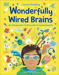 Wonderfully Wired Brains: An Introduction to the World of Neurodiversity by Louise Gooding