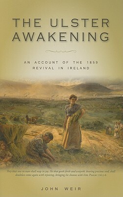 The Ulster Awakening: An Account of the 1859 Revival in Ireland by John Weir