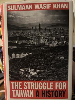 The Struggle for Taiwan: A History by Sulmaan Wasif Khan