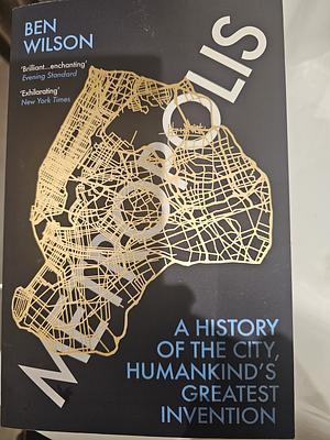 Metropolis: A History of the City, Humankind’s Greatest Invention by Ben Wilson