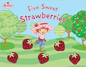 Five Sweet Strawberries: Strawberry Shortcake by Megan E. Bryant