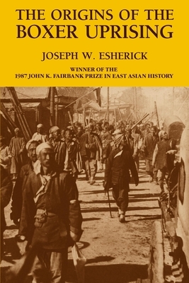 The Origins of the Boxer Uprising by Joseph W. Esherick