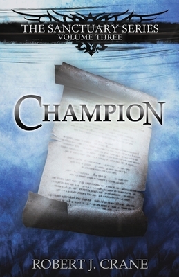 Champion: The Sanctuary Series, Volume Three by Robert J. Crane