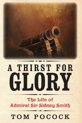 A Thirst for Glory: The Life of Admiral Sir Sidney Smith by Tom Pocock