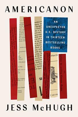 Americanon: An Unexpected U.S. History in Thirteen Bestselling Books by Jess McHugh