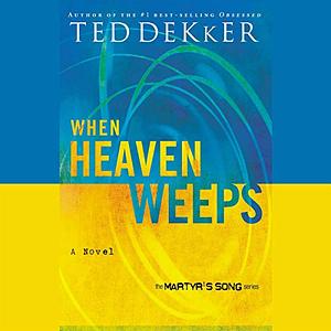When Heaven Weeps by Ted Dekker