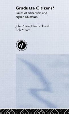 Graduate Citizens: Issues of Citizenship and Higher Education by John Ahier, John Beck, Rob Moore