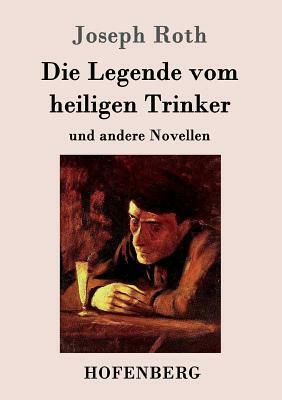 Die Legende vom heiligen Trinker: und andere Novellen by Joseph Roth