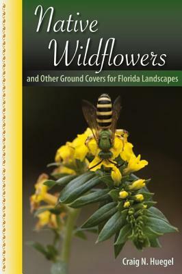 Native Wildflowers and Other Ground Covers for Florida Landscapes by Craig N. Huegel