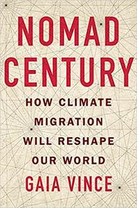 Nomad Century: How Climate Migration Will Reshape Our World by Gaia Vince