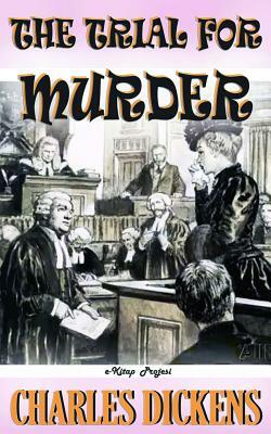 The Trial for Murder: [Illustrated Edition] by Charles Dickens