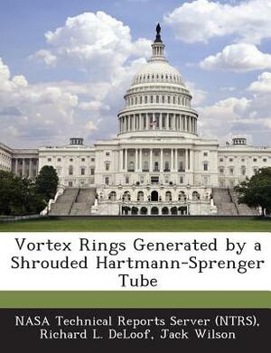 Vortex Rings Generated by a Shrouded Hartmann-Sprenger Tube by Jack Wilson, Richard L. Deloof