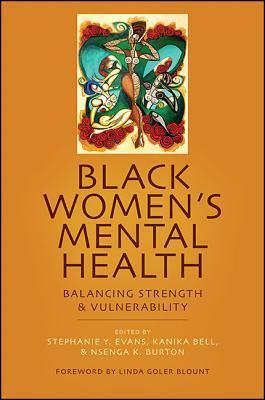 Black Women's Mental Health: Balancing Strength and Vulnerability by Nsenga K. Burton, Kanika Bell, Stephanie Y. Evans