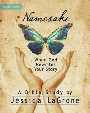 Namesake: Women's Bible Study Leader Guide: When God Rewrites Your Story by Jessica LaGrone