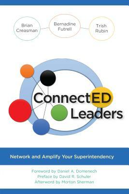 Connected Leaders: Network and Amplify Your Superintendency by Bernadine Futrell, Trish Rubin, Brian K. Creasman