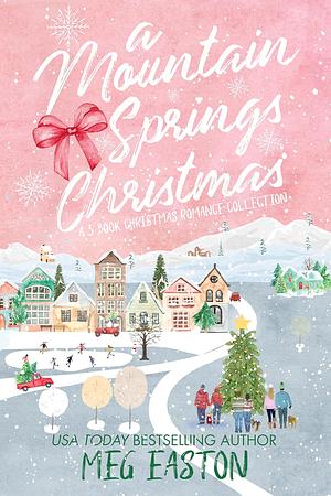 A Mountain Springs Christmas: A 3-Book Christmas Romance Collection by Meg Easton