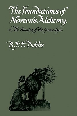 The Foundations of Newton's Alchemy by Betty Jo Teeter Dobbs