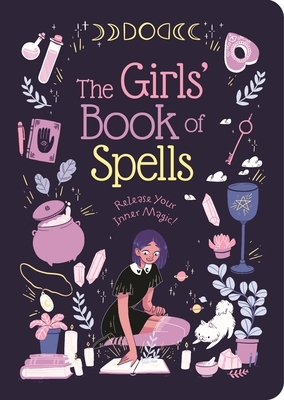 The Girls' Book of Spells: Release Your Inner Magic! by Rachel Elliot