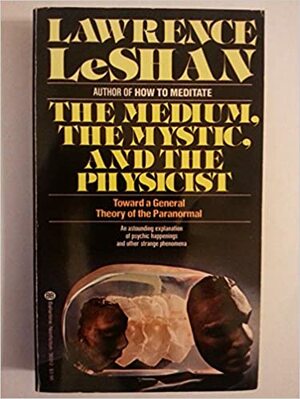 The Medium, the Mystic, and the Physicist by Lawrence LeShan