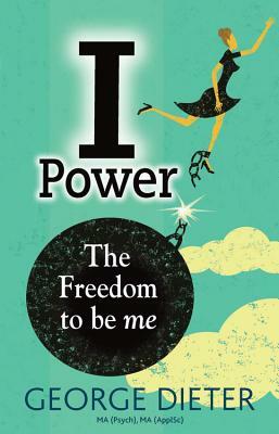 I-Power: The Freedom to Be Me by George Dieter