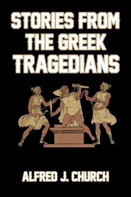 Stories from the Greek Tragedians by Alfred J. Church