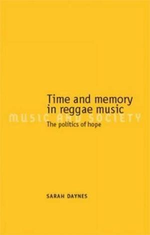 Time and Memory in Reggae Music: The Politics of Hope by Sarah Daynes