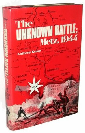 The Unknown Battle, Metz, 1944 by Anthony Kemp