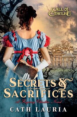 Secrets & Sacrifices: A Regency Cthulhu Novel by Cath Lauria