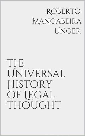 The Universal History of Legal Thought by Roberto Mangabeira Unger