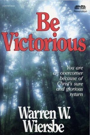 Be Victorious (Revelation): In Christ You Are an Overcomer by Warren W. Wiersbe